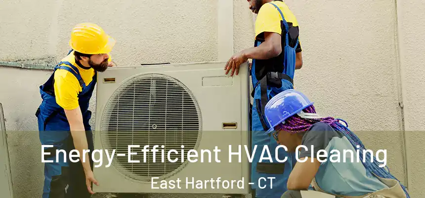  Energy-Efficient HVAC Cleaning East Hartford - CT